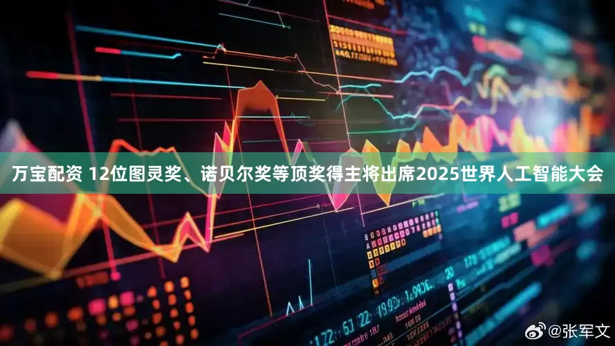 万宝配资 12位图灵奖、诺贝尔奖等顶奖得主将出席2025世界人工智能大会